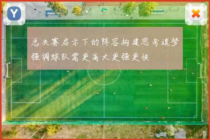 总决赛启示下的阵容构建思考追梦强调球队需更高大更强更快